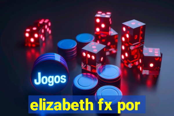 elizabeth fx por